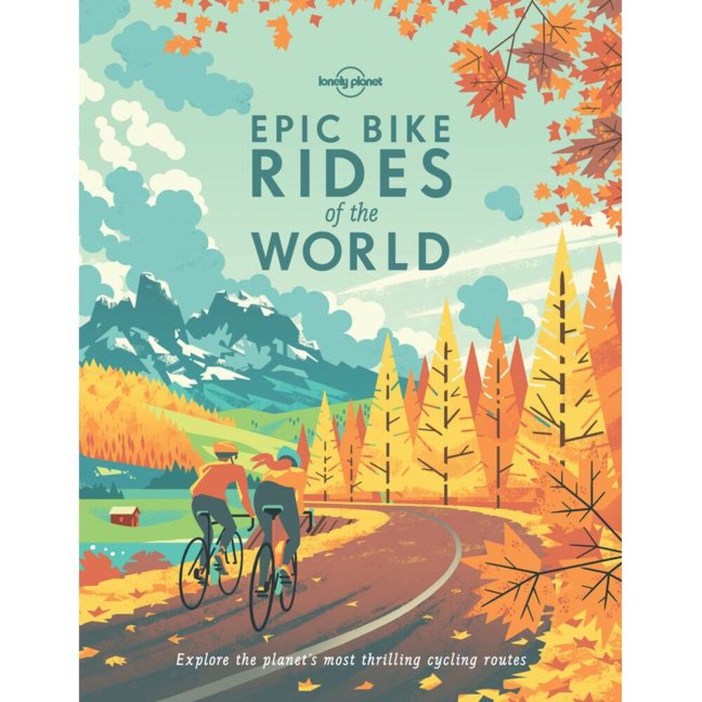 Lonely Planet Epic Bike Rides of the World -- Lonely Planet